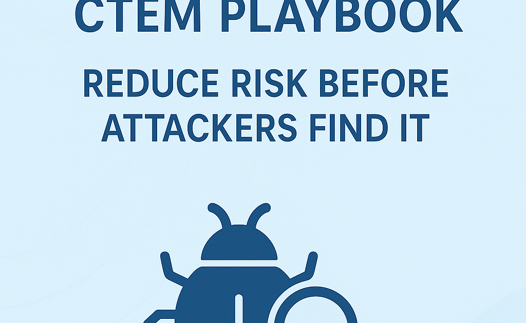 CTEM Playbook: Reduce Risk Before Attackers Find It